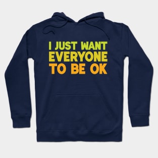 I Just Want Everyone to Be OK Hoodie